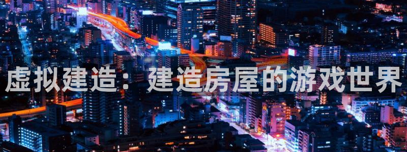 先锋娱乐热点：虚拟建造：建造房屋的游戏世界