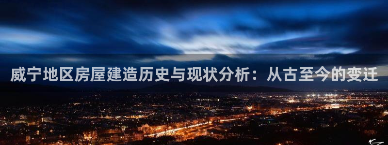 先锋娱乐账号：威宁地区房屋建造历史与现状分析：从古至今的变迁