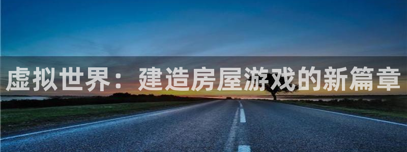 贵州先锋娱乐：虚拟世界：建造房屋游戏的新篇章