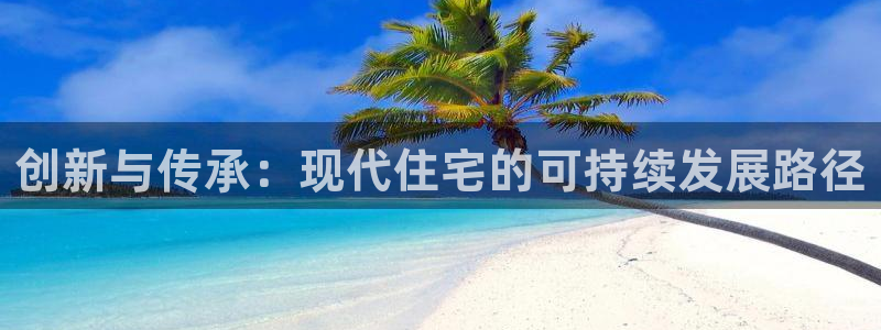 先锋娱乐客服：创新与传承：现代住宅的可持续发展路径