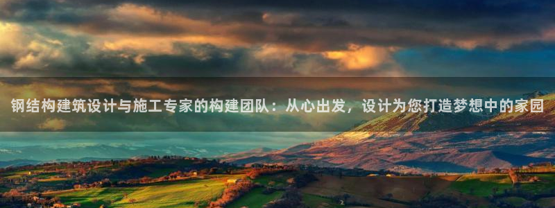 先锋娱乐转进去钱：钢结构建筑设计与施工专家的构建团队：从心出发，设计为您打造梦想中的家园