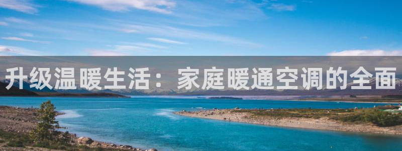 先锋娱乐游戏上分网址：升级温暖生活：家庭暖通空调的全面