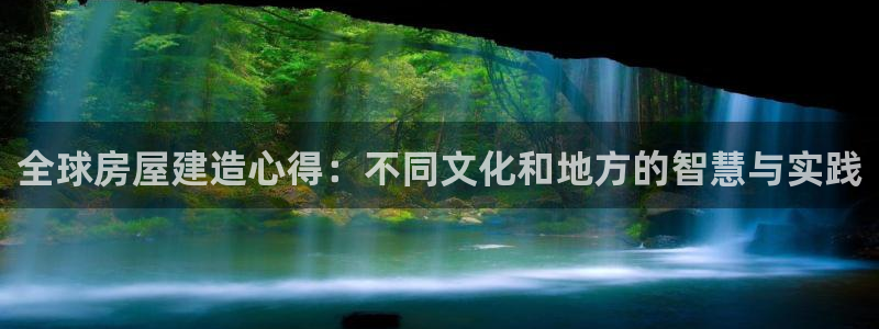 先锋方舟娱乐集团：全球房屋建造心得：不同文化和地方的智慧与实践