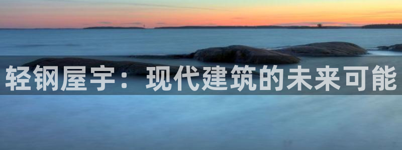 大连先锋娱乐：轻钢屋宇：现代建筑的未来可能