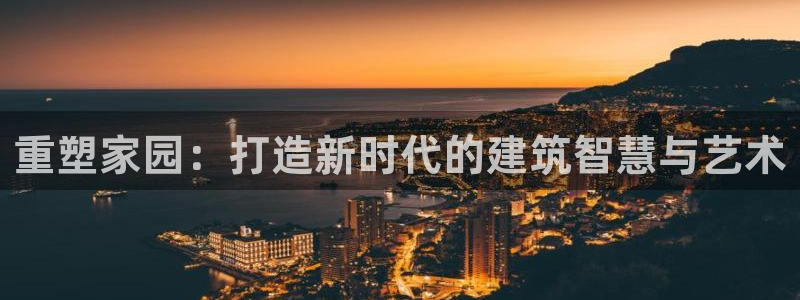 先锋娱乐管理集团：重塑家园：打造新时代的建筑智慧与艺术