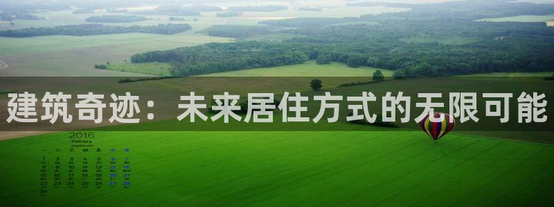 网上炸金花先锋娱乐：建筑奇迹：未来居住方式的无限可能
