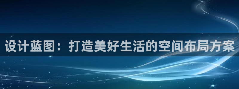 亚洲先锋娱乐行情：设计蓝图：打造美好生活的空间布局方案