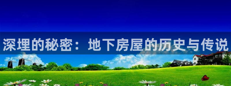 先锋娱乐提现多久到账：深埋的秘密：地下房屋的历史与传说