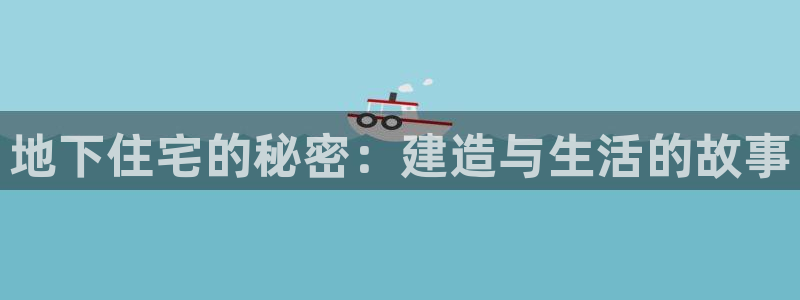 先锋娱乐股票：地下住宅的秘密：建造与生活的故事
