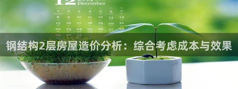 先锋银河娱乐：钢结构2层房屋造价分析：综合考虑成本与效果
