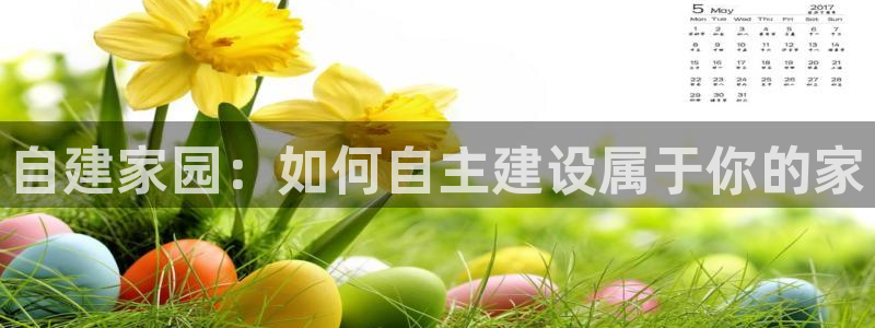 先锋娱乐：自建家园：如何自主建设属于你的家