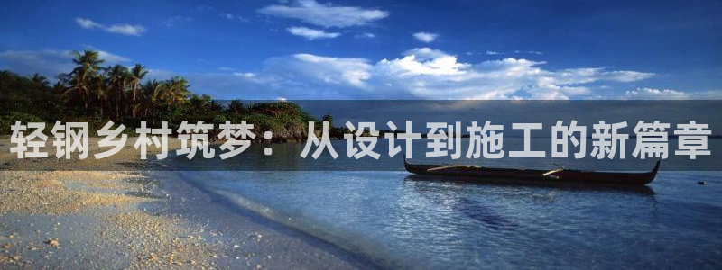 先锋娱乐俱乐部：轻钢乡村筑梦：从设计到施工的新篇章