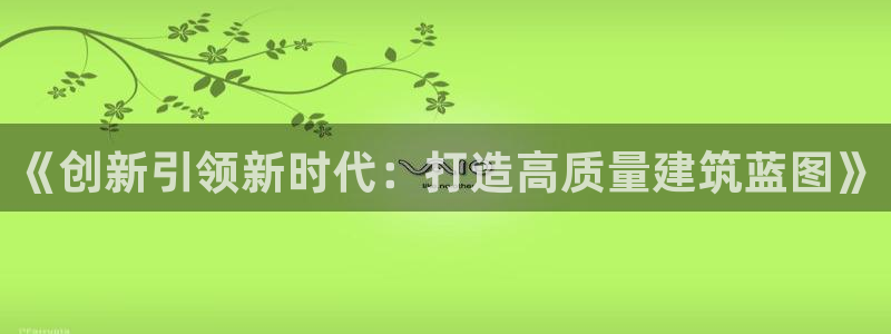 先锋娱乐社：《创新引领新时代：打造高质量建筑蓝图》