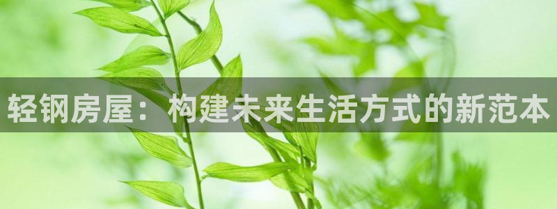 先锋娱乐热点：轻钢房屋：构建未来生活方式的新范本