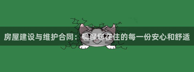先锋娱乐播报：房屋建设与维护合同：确保您在住的每一份安心和舒适