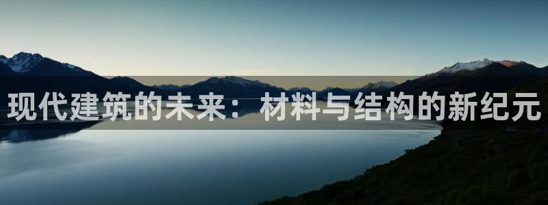 先锋娱乐理财：现代建筑的未来：材料与结构的新纪元