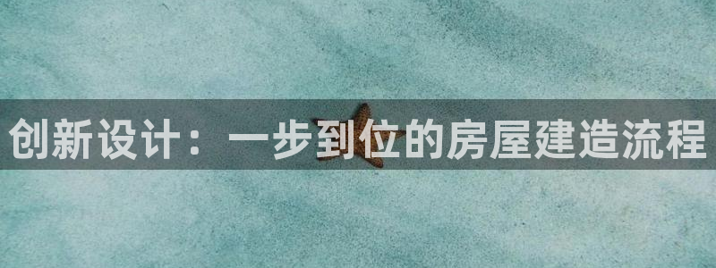 先锋娱乐垫付金额：创新设计：一步到位的房屋建造流程