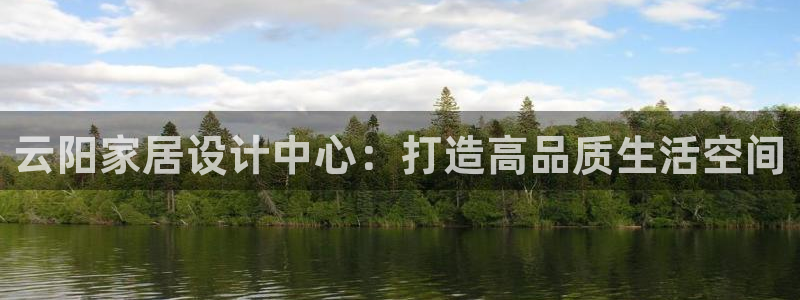 先锋娱乐挂：云阳家居设计中心：打造高品质生活空间