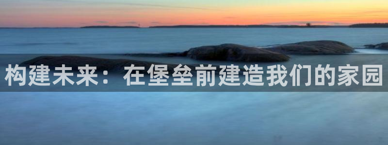 先锋娱乐网：构建未来：在堡垒前建造我们的家园