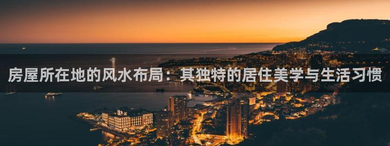 先锋娱乐社：房屋所在地的风水布局：其独特的居住美学与生活习惯