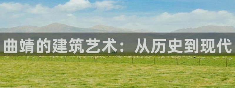 先锋国际娱乐：曲靖的建筑艺术：从历史到现代