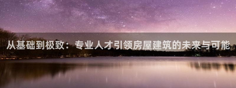 先锋娱乐体育：从基础到极致：专业人才引领房屋建筑的未来与可能
