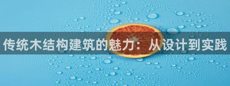 先锋娱乐转进去钱：传统木结构建筑的魅力：从设计到实践