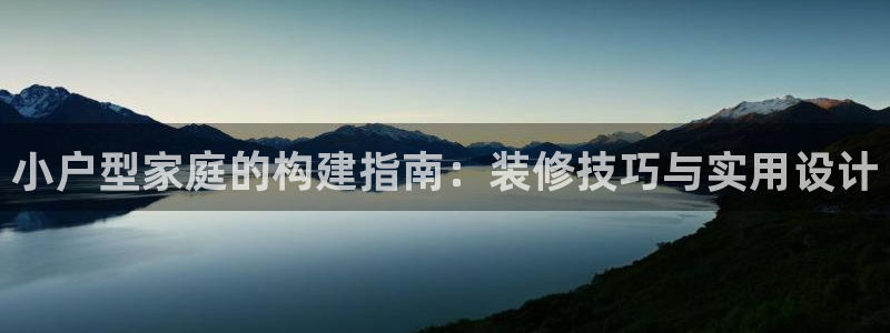 先锋娱乐游戏软件：小户型家庭的构建指南：装修技巧与实用设计