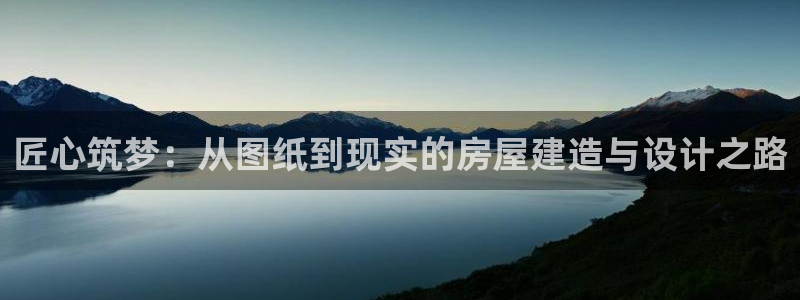 澳门先锋娱乐：匠心筑梦：从图纸到现实的房屋建造与设计之路