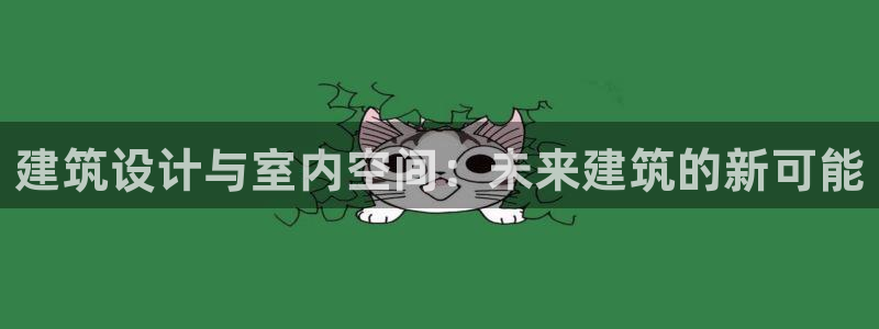 先锋娱乐提现多久到账：建筑设计与室内空间：未来建筑的新可能