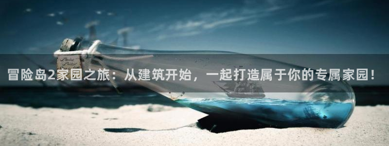 先锋娱乐官网：冒险岛2家园之旅：从建筑开始，一起打造属于你的专属家园！