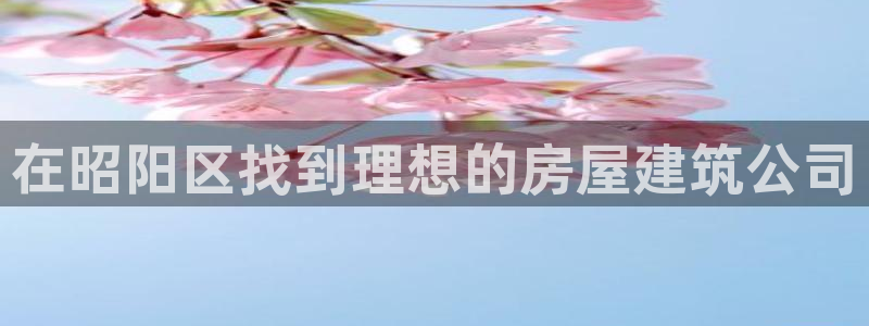 先锋娱乐股票：在昭阳区找到理想的房屋建筑公司