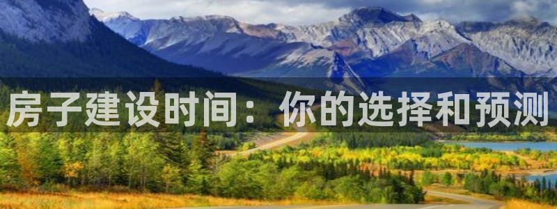 先锋娱乐体育：房子建设时间：你的选择和预测