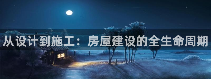 先锋娱乐侠：从设计到施工：房屋建设的全生命周期