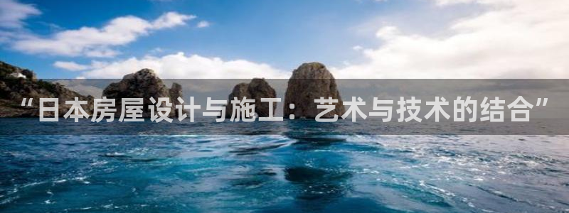 先锋娱乐账号注册不了：“日本房屋设计与施工：艺术与技术的结合”
